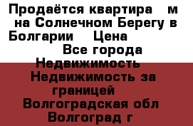 Продаётся квартира 60м2 на Солнечном Берегу в Болгарии  › Цена ­ 1 750 000 - Все города Недвижимость » Недвижимость за границей   . Волгоградская обл.,Волгоград г.